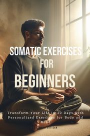 ksiazka tytu: Somatic Exercises for Beginners autor: Artisan Owen  Mark