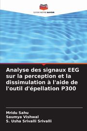 ksiazka tytu: Analyse des signaux EEG sur la perception et la dissimulation ? l'aide de l'outil d'pellation P300 autor: Sahu Mridu