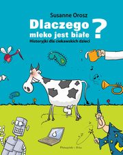 ksiazka tytu: Dlaczego mleko jest biae? Historyjki dla ciekawskich dzieci autor: Orosz Susanne