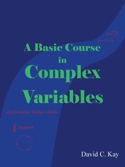 A Basic Course in Complex Variables, Kay David C.