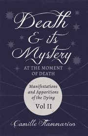 Death and its Mystery - At the Moment of Death - Manifestations and Apparitions of the Dying - Volume II, Flammarion Camille