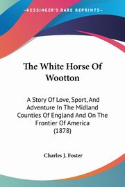 The White Horse Of Wootton, Foster Charles J.
