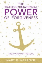 The Transformational Power of Forgiveness, McKenzie Mary D.