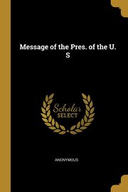 Message of the Pres. of the U. S, Anonymous