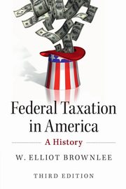 Federal Taxation in America, Brownlee W. Elliot
