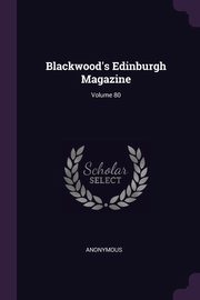Blackwood's Edinburgh Magazine; Volume 80, Anonymous