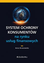 ksiazka tytu: System ochrony konsumentw na rynku usug finansowych autor: Brzozowska Anna