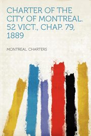 ksiazka tytu: Charter of the City of Montreal. 52 Vict., Chap. 79, 1889 autor: Charters Montreal.