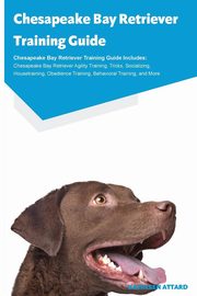 ksiazka tytu: Chesapeake Bay Retriever Training Guide Chesapeake Bay Retriever Training Guide Includes autor: Attard Kathleen