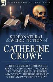 The Collected Supernatural and Weird Fiction of Catherine Crowe, Crowe Catherine