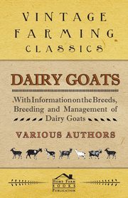 Dairy Goats - With Information on the Breeds, Breeding and Management of Dairy Goats, Noot George W. Van Der
