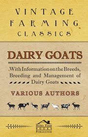 ksiazka tytu: Dairy Goats - With Information on the Breeds, Breeding and Management of Dairy Goats autor: Noot George W. Van Der