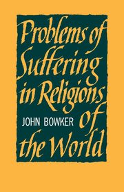 Problems of Suffering in Religions of the World, Bowker John