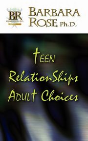 Teen Relationships Adult Choices, ROSE BARBARA
