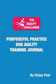 The Agility Challenge Purposeful Practice Dog Agility Training Journal, Peel Daisy