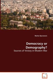 Democracy or Demography? Sources of Victory in Modern War, Djuranovic Marko
