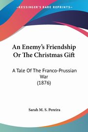 An Enemy's Friendship Or The Christmas Gift, Pereira Sarah M. S.