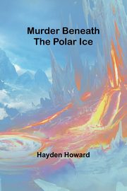 Murder Beneath the Polar Ice, Howard Hayden