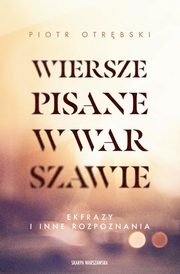 ksiazka tytu: Wiersze pisane w Warszawie. Ekfrazy i inne rozpoznania autor: Otrbski Piotr