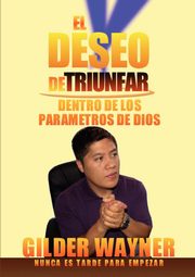 El deseo de triunfar, Ixcoy Rodriguez Gilder Wayner