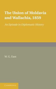 The Union of Moldavia and Wallachia, 1859, East W. G.