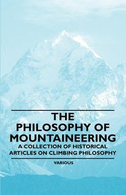 ksiazka tytu: The Philosophy of Mountaineering - A Collection of Historical Articles on Climbing Philosophy autor: Various