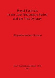 Royal Festivals in the Late Predynastic Period and the First Dynasty, Jimnez Serrano Alejandro