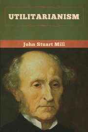 Utilitarianism, Mill John Stuart