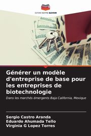 Gnrer un mod?le d'entreprise de base pour les entreprises de biotechnologie, Castro Aranda Sergio