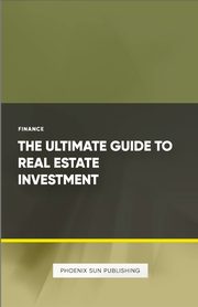 The Ultimate Guide to Real Estate Investment, Publishing PS