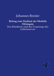 Beitrag zum Studium der Medulla Oblongata, Bresler Johannes