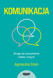 ksiazka tytu: Komunikacja Droga do zrozumienia siebie i innych autor: Stein Agnieszka
