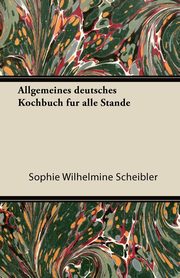 Allgemeines Deutsches Kochbuch Fur Alle Stande, Scheibler Sophie Wilhelmine