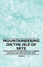 ksiazka tytu: Mountaineering on the Isle of Skye - A Collection of Historical Climbing Articles on the Peaks of Skye autor: Various