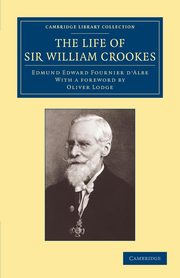 The Life of Sir William Crookes, O.M., F.R.S., Fournier D'Albe Edmund Edward