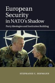 European Security in NATO's Shadow, Hofmann Stephanie C.