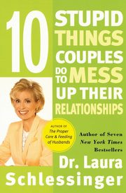 Ten Stupid Things Couples Do to Mess Up Their Relationships, Schlessinger Dr. Laura