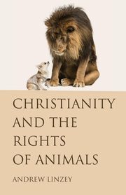 Christianity and the Rights of Animals, Linzey Andrew