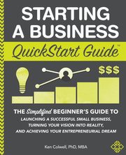 Starting a Business QuickStart Guide, Colwell PhD MBA Ken