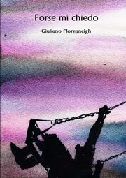 Forse mi chiedo, Floreancigh Giuliano