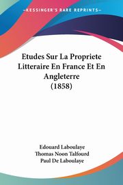 Etudes Sur La Propriete Litteraire En France Et En Angleterre (1858), Laboulaye Edouard