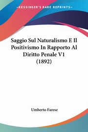 Saggio Sul Naturalismo E Il Positivismo In Rapporto Al Diritto Penale V1 (1892), Farese Umberto