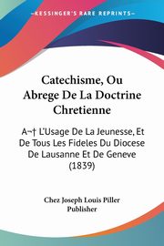Catechisme, Ou Abrege De La Doctrine Chretienne, Chez Joseph Louis Piller Publisher