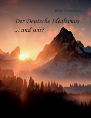 Der Deutsche Idealismus ... und wir?, Niederhausen Holger