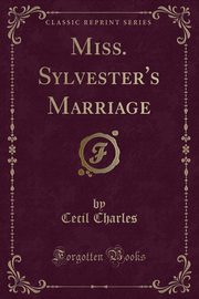 ksiazka tytu: Miss. Sylvester's Marriage (Classic Reprint) autor: Charles Cecil