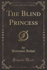 ksiazka tytu: The Blind Princess (Classic Reprint) autor: Author Unknown