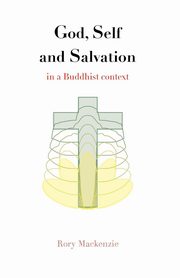 God, Self and Salvation in a Buddhist Context, Mackenzie Rory