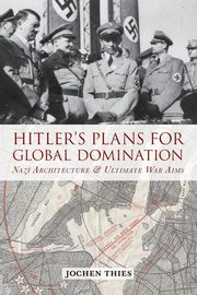 Hitler's Plans for Global Domination, Thies Jochen