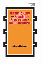 Islamic Law and Practice Procedure in Nigerian Courts, Abubakar Adamu