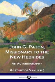 John G. Paton, Missionary to the New Hebrides, Paton John G.